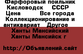 Фарфоровый поильник Кисловодск 50 СССР › Цена ­ 500 - Все города Коллекционирование и антиквариат » Другое   . Ханты-Мансийский,Ханты-Мансийск г.